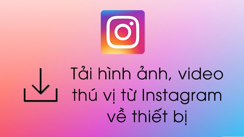 Cách tải video trên Instagram về điện thoại 